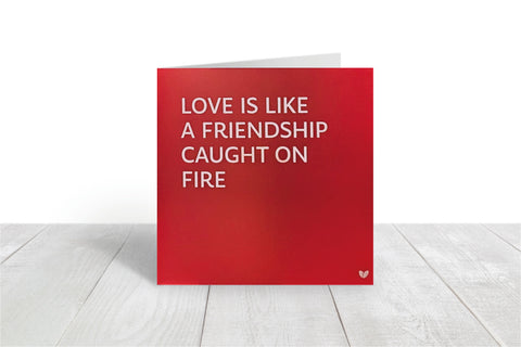 Love is Like a Friendship Caught on Fire greeting card